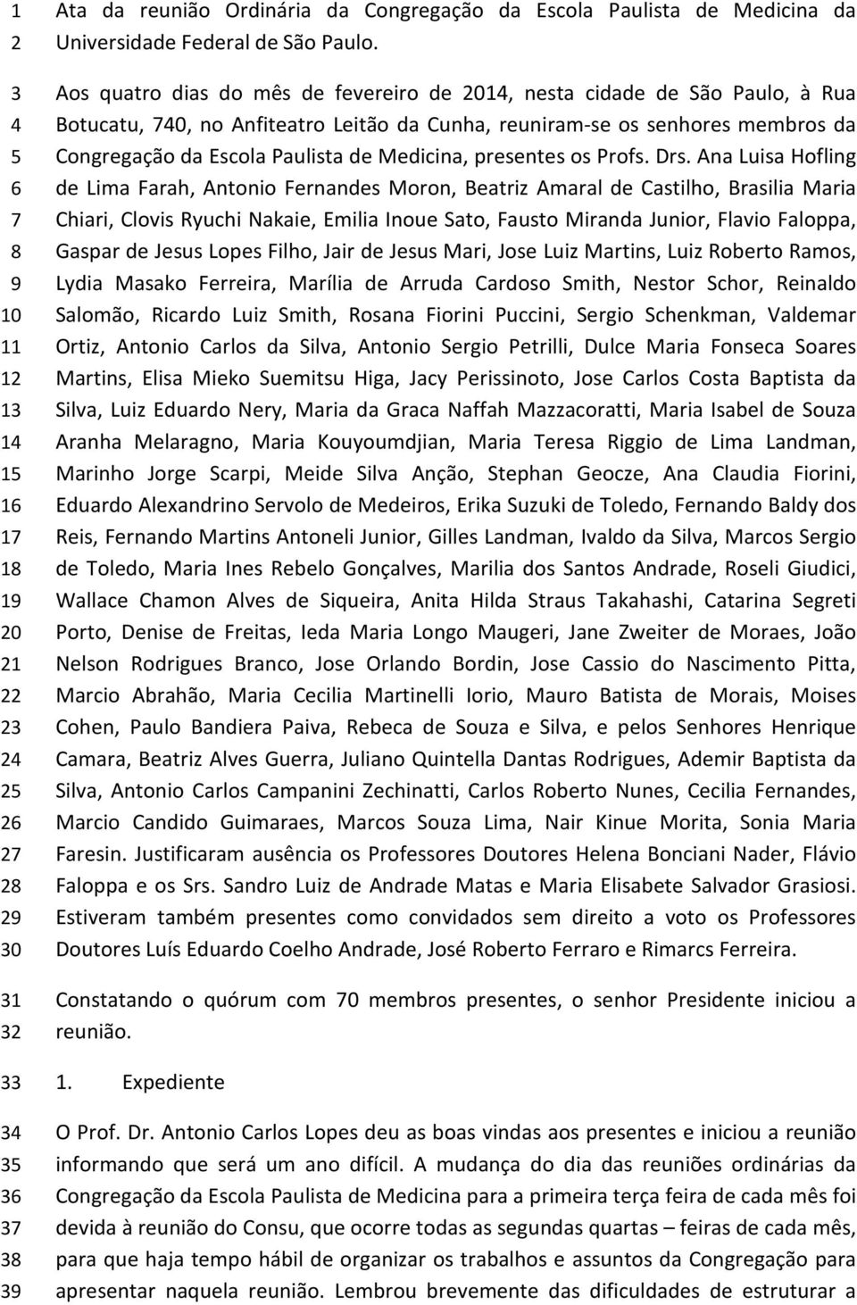 Aos quatro dias do mês de fevereiro de 2014, nesta cidade de São Paulo, à Rua Botucatu, 740, no Anfiteatro Leitão da Cunha, reuniram-se os senhores membros da Congregação da Escola Paulista de