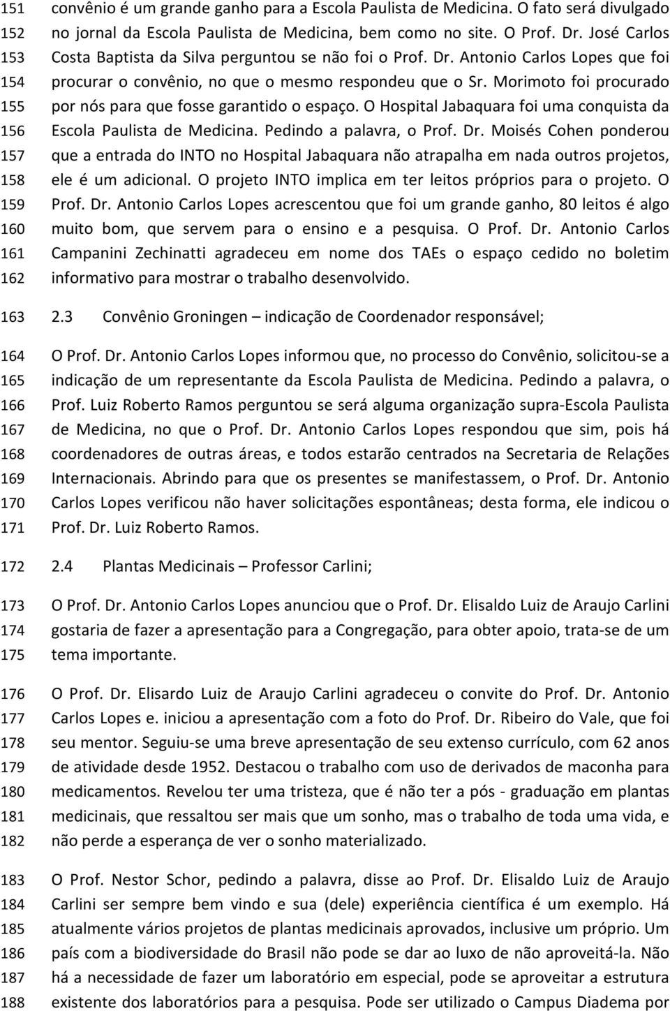 Morimoto foi procurado por nós para que fosse garantido o espaço. O Hospital Jabaquara foi uma conquista da Escola Paulista de Medicina. Pedindo a palavra, o Prof. Dr.