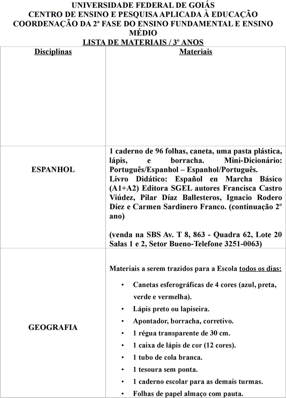 Livro Didático: Español en Marcha Básico (A1+A2) Editora SGEL autores Francisca Castro Viúdez, Pilar Díaz Ballesteros, Ignacio Rodero Díez e Carmen Sardinero Franco.