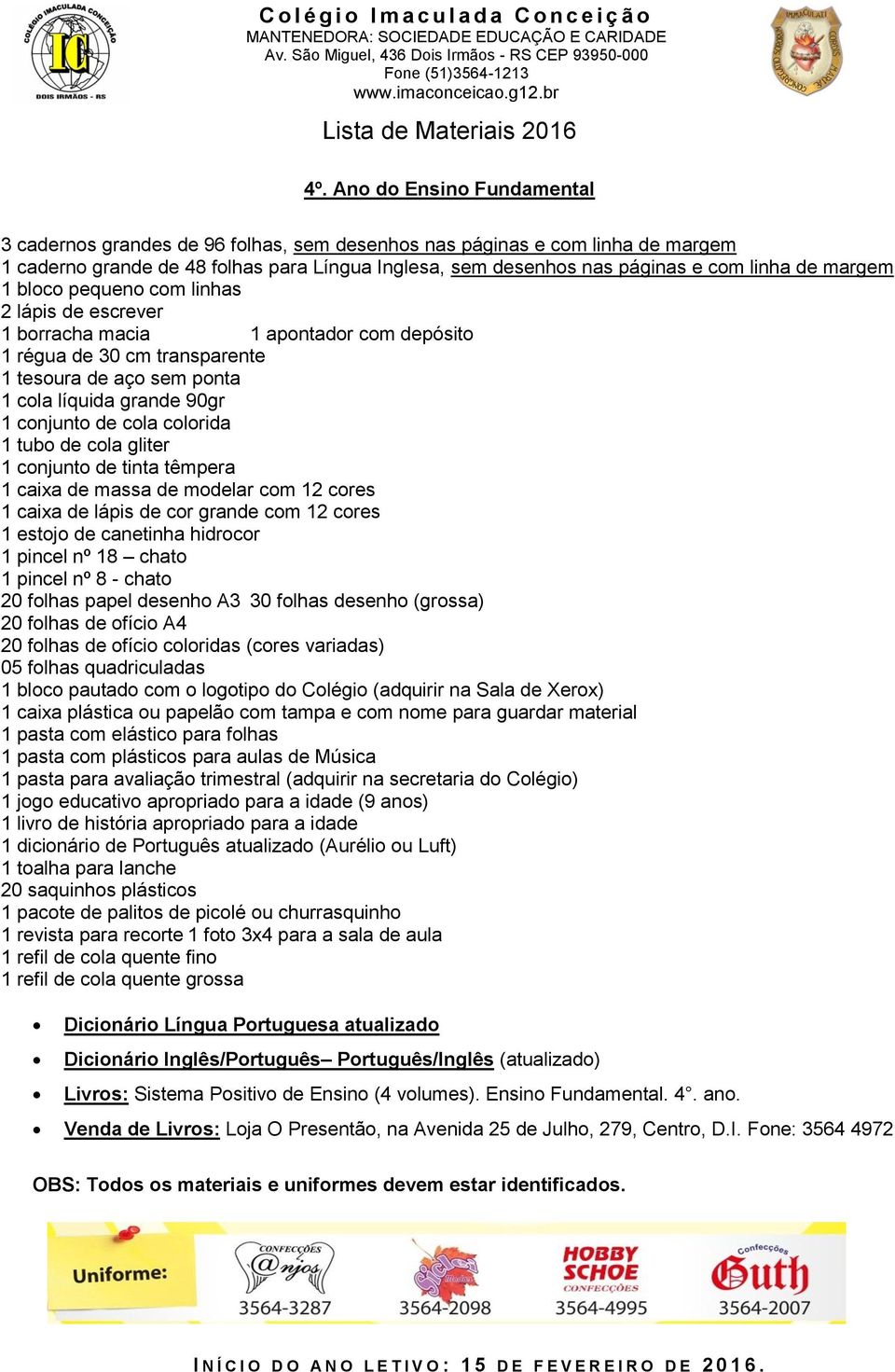 tinta têmpera 1 caixa de massa de modelar com 12 cores 1 estojo de canetinha hidrocor 1 pincel nº 18 chato 1 pincel nº 8 - chato 20 folhas papel desenho A3 30 folhas desenho (grossa) 20 folhas de