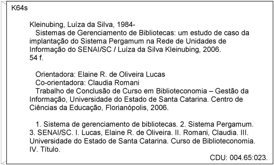 de Oliveira Lucas Co-orientadora: Claudia Romani Trabalho de Conclusão de Curso em Biblioteconomia Gestão da Informação, Universidade do Estado de Santa Catarina.