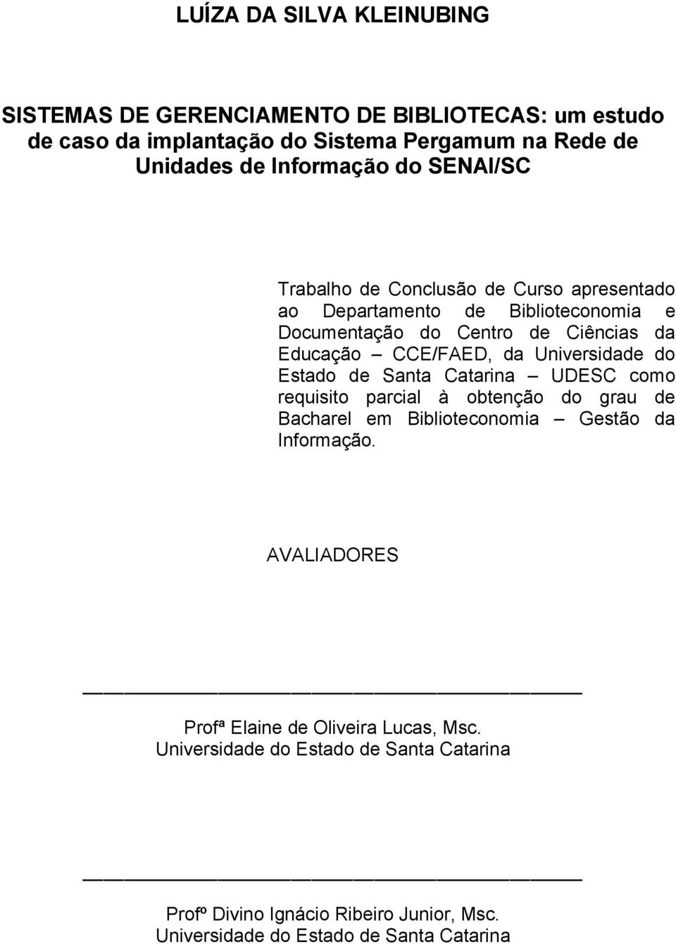 CCE/FAED, da Universidade do Estado de Santa Catarina UDESC como requisito parcial à obtenção do grau de Bacharel em Biblioteconomia Gestão da Informação.