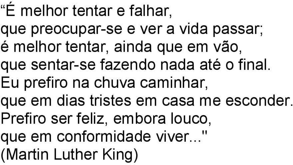 Eu prefiro na chuva caminhar, que em dias tristes em casa me esconder.