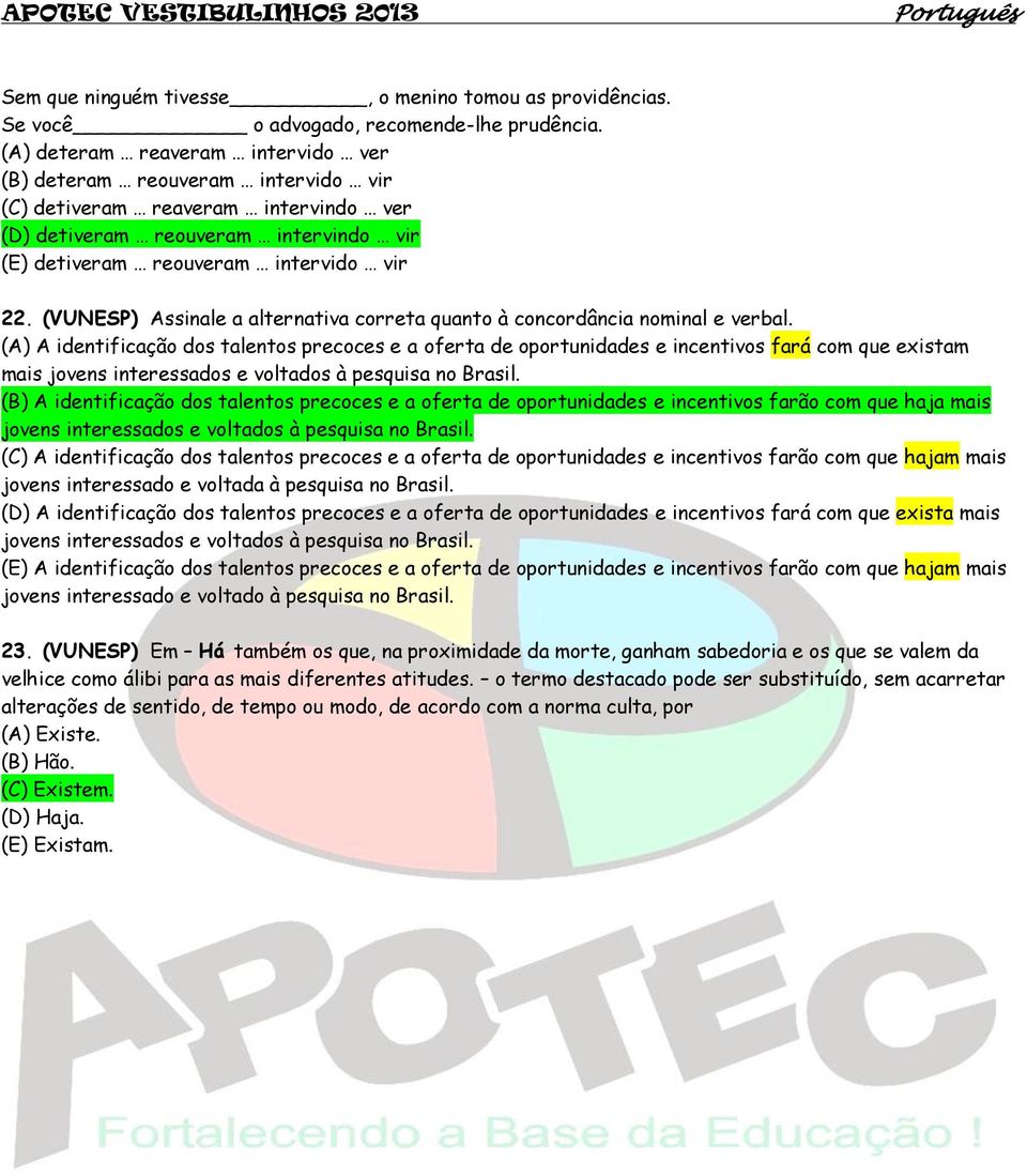 (VUNESP) Assinale a alternativa correta quanto à concordância nominal e verbal.