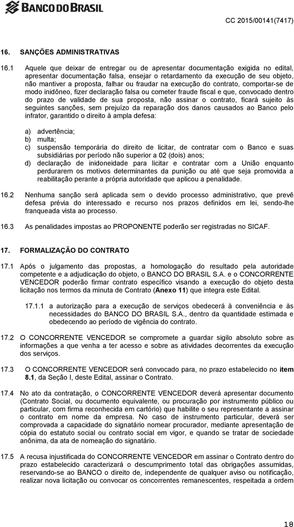 fraudar na execução do contrato, comportar-se de modo inidôneo, fizer declaração falsa ou cometer fraude fiscal e que, convocado dentro do prazo de validade de sua proposta, não assinar o contrato,