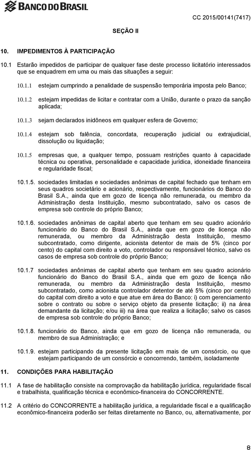 1.5 empresas que, a qualquer tempo, possuam restrições quanto à capacidade técnica ou operativa, personalidade e capacidade jurídica, idoneidade financeira e regularidade fiscal; 10.1.5. sociedades limitadas e sociedades anônimas de capital fechado que tenham em seus quadros societário e acionário, respectivamente, funcionários do Banco do Brasil S.