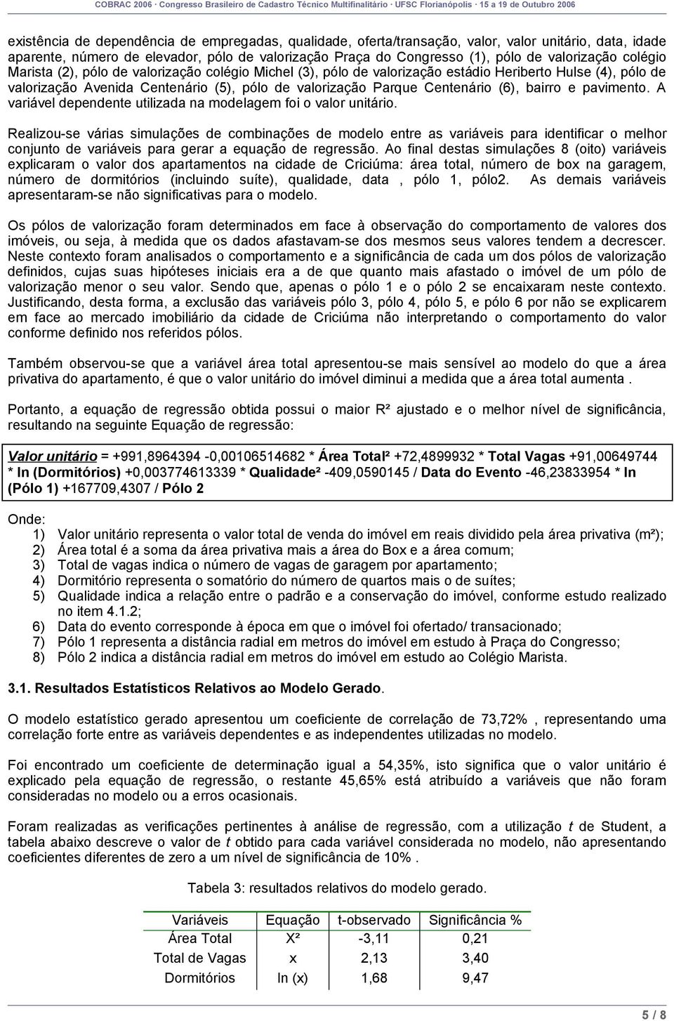 bairro e pavimento. A variável dependente utilizada na modelagem foi o valor unitário.