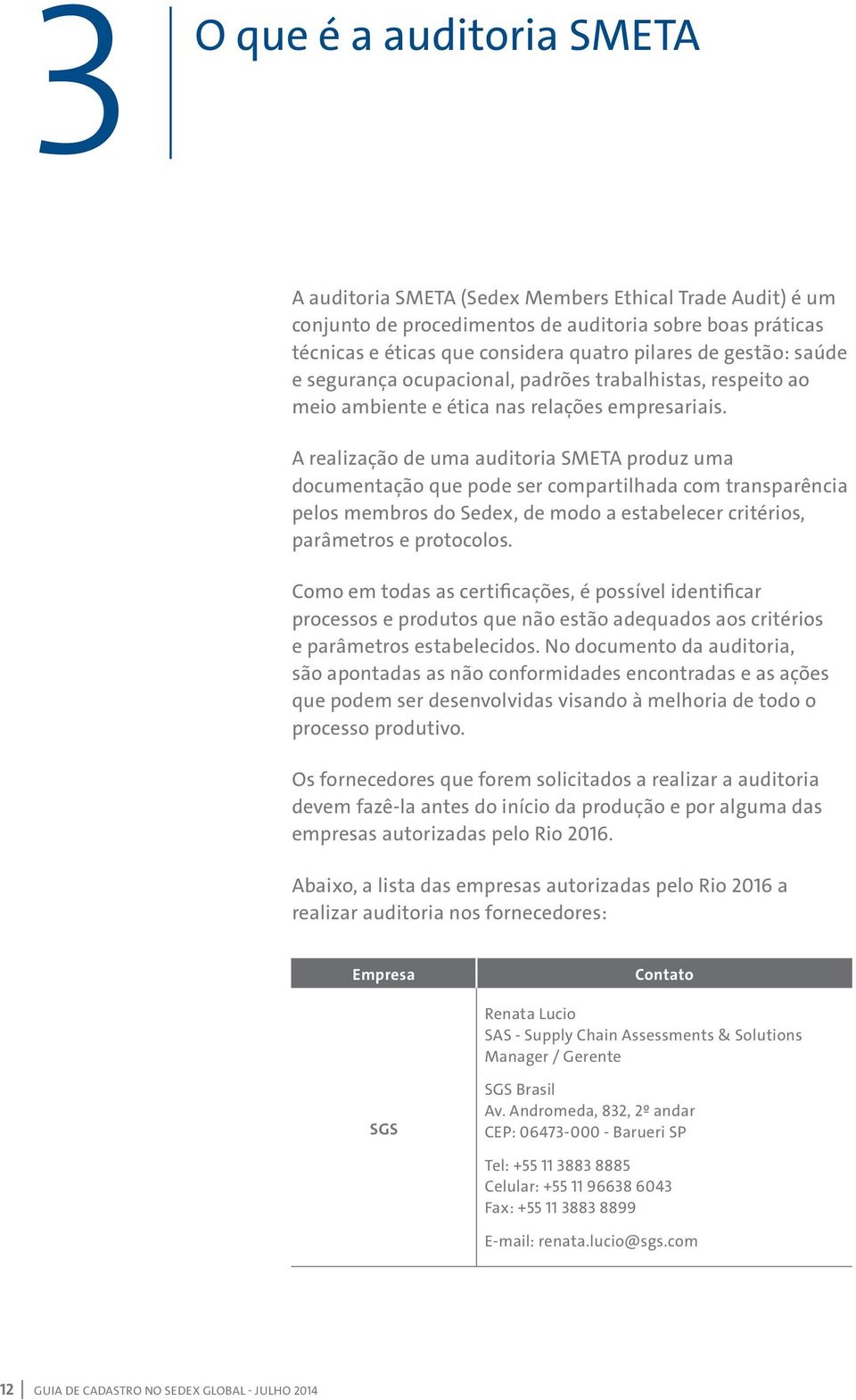 A realização de uma auditoria SMETA produz uma documentação que pode ser compartilhada com transparência pelos membros do Sedex, de modo a estabelecer critérios, parâmetros e protocolos.