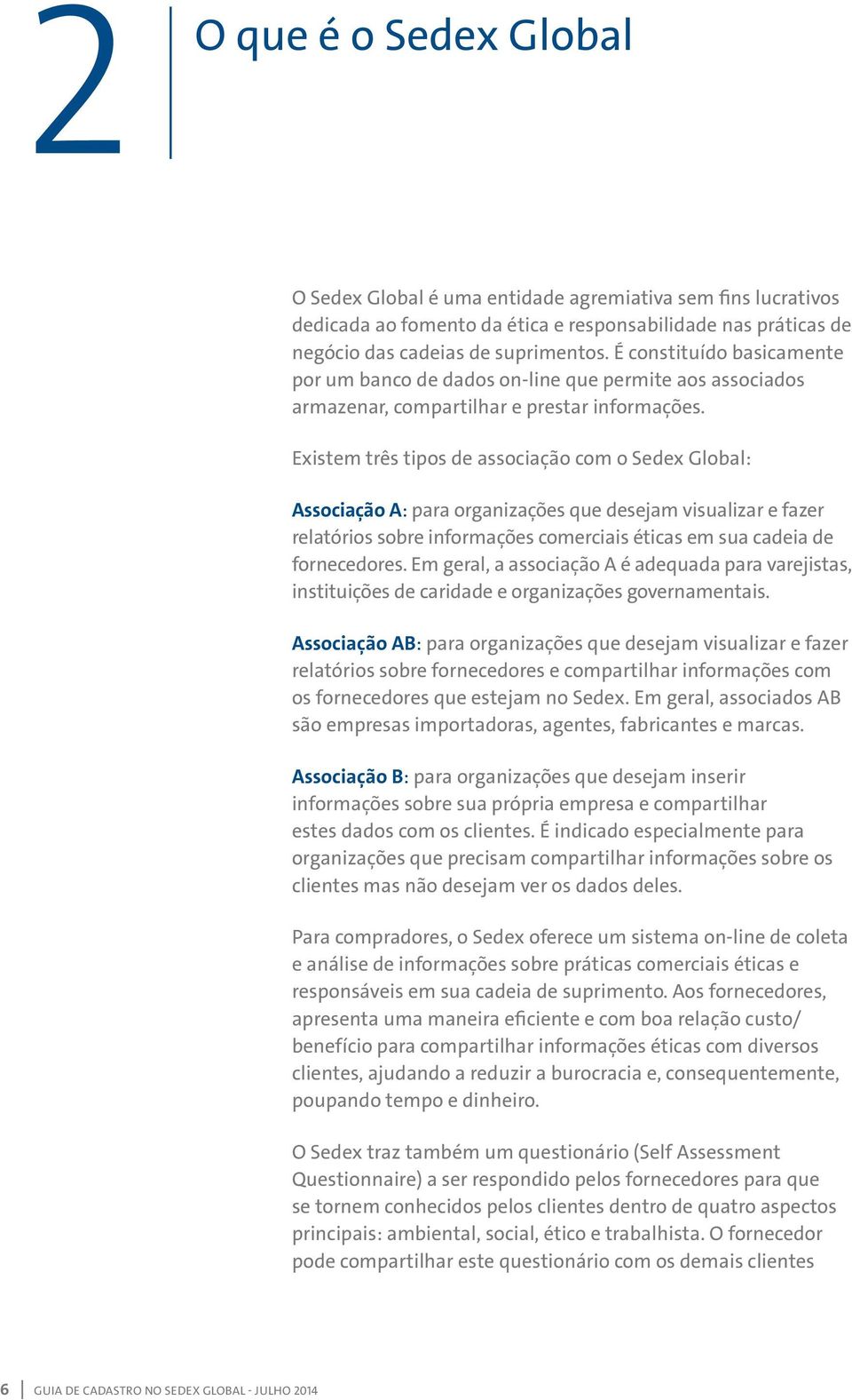 Existem três tipos de associação com o Sedex Global: Associação A: para organizações que desejam visualizar e fazer relatórios sobre informações comerciais éticas em sua cadeia de fornecedores.