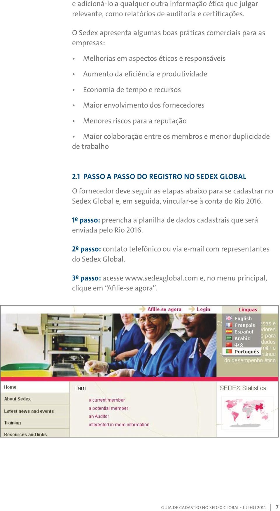 dos fornecedores Menores riscos para a reputação Maior colaboração entre os membros e menor duplicidade de trabalho 2.