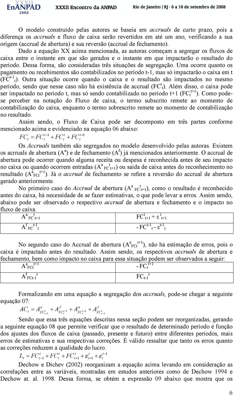 Dessa forma, são consideradas rês siuações de segregação. Uma ocorre quano os pagameno ou recebimenos são conabilizados no período -1, mas só impacarão o caixa em (FC -1 ).