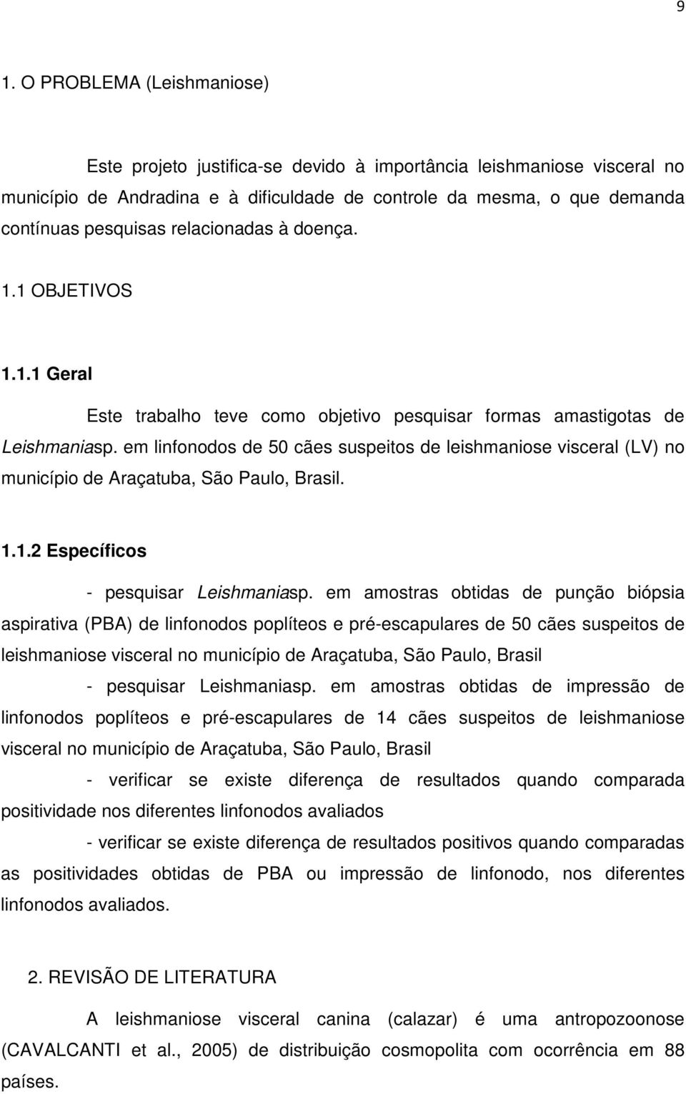 em linfonodos de 50 cães suspeitos de leishmaniose visceral (LV) no município de Araçatuba, São Paulo, Brasil. 1.1.2 Específicos - pesquisar Leishmaniasp.