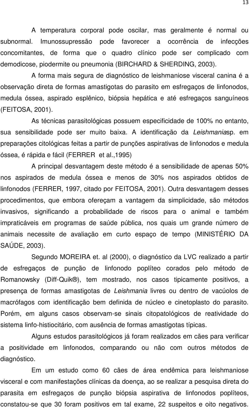 A forma mais segura de diagnóstico de leishmaniose visceral canina é a observação direta de formas amastigotas do parasito em esfregaços de linfonodos, medula óssea, aspirado esplênico, biópsia