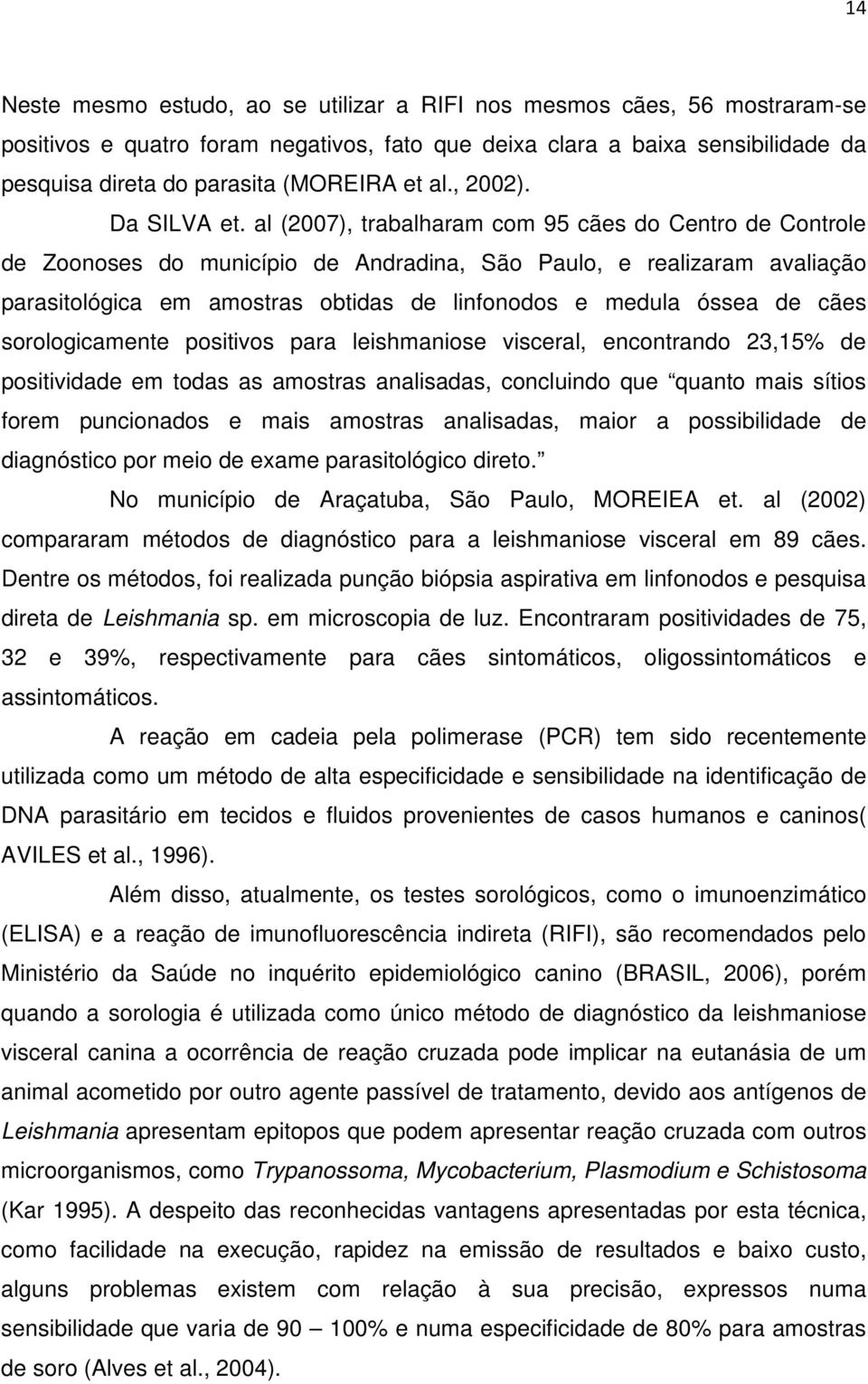 al (2007), trabalharam com 95 cães do Centro de Controle de Zoonoses do município de Andradina, São Paulo, e realizaram avaliação parasitológica em amostras obtidas de linfonodos e medula óssea de