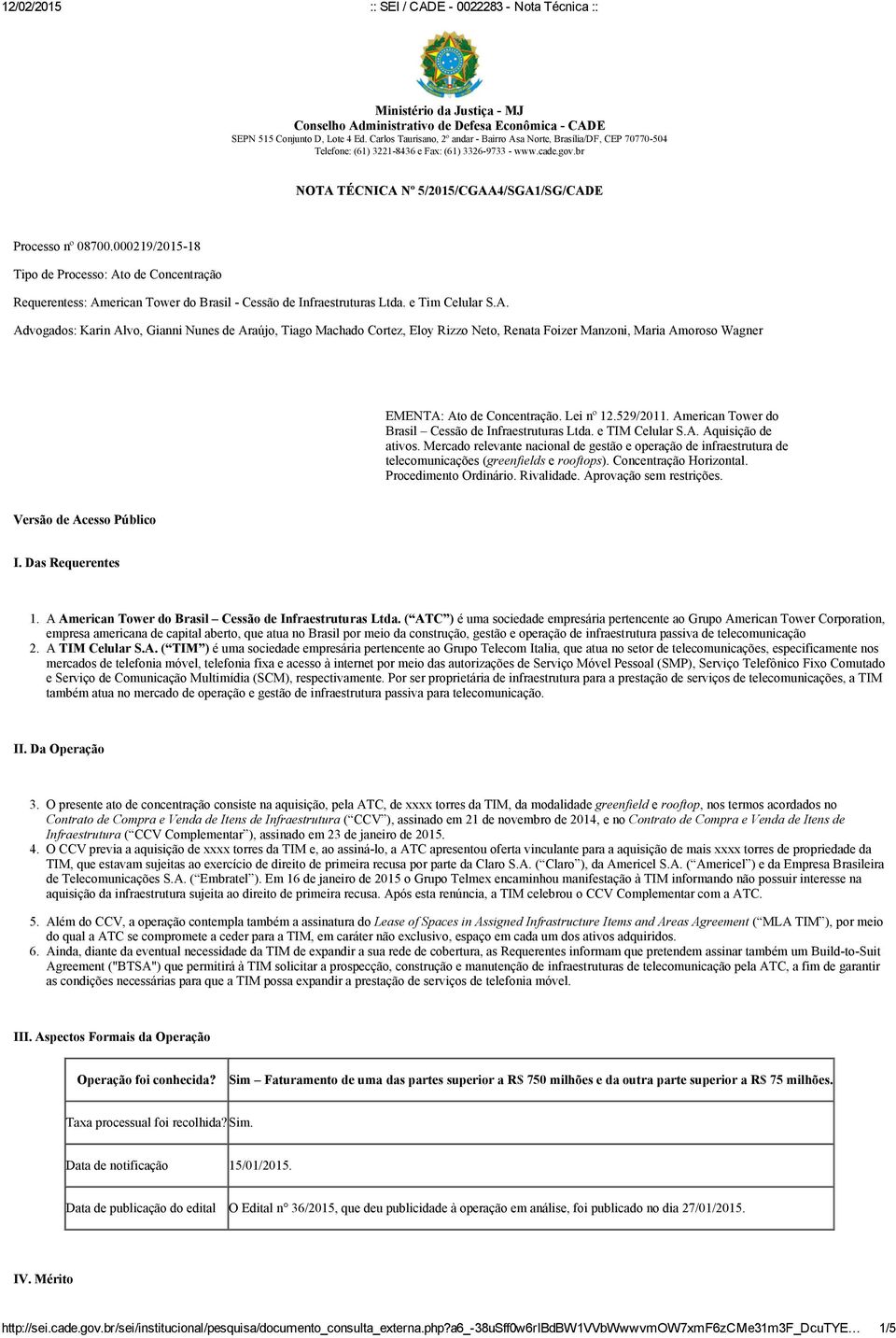 000219/2015 18 Tipo de Processo: Ato de Concentração Requerentess: American Tower do Brasil Cessão de Infraestruturas Ltda. e Tim Celular S.A. Advogados: Karin Alvo, Gianni Nunes de Araújo, Tiago Machado Cortez, Eloy Rizzo Neto, Renata Foizer Manzoni, Maria Amoroso Wagner EMENTA: Ato de Concentração.