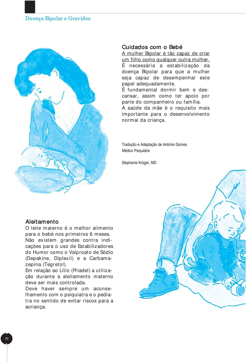 É fundamental dormir bem e descansar, assim como ter apoio por parte do companheiro ou família. A saúde da mãe é o requisito mais importante para o desenvolvimento normal da criança.