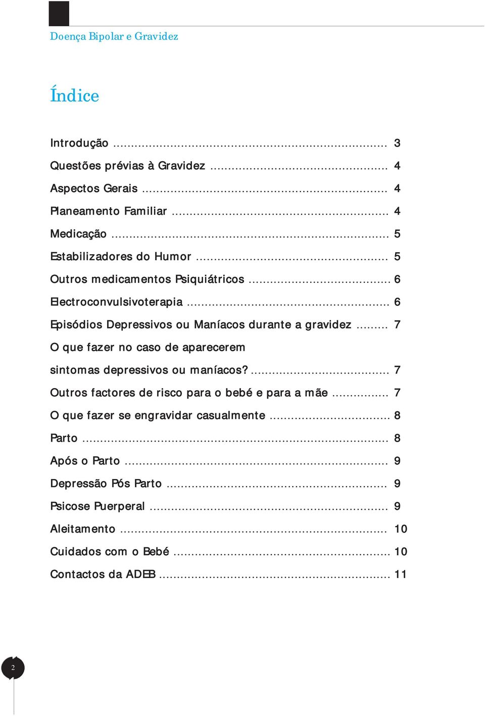 .. 7 O que fazer no caso de aparecerem sintomas depressivos ou maníacos?... 7 Outros factores de risco para o bebé e para a mãe.