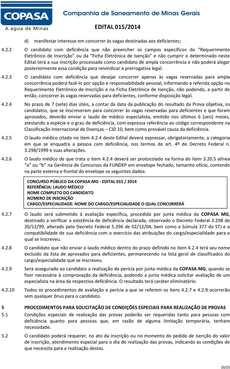 inscrição processada como candidato de ampla concorrência e não poderá alegar posteriormente essa condição para reivindicar a prerrogativa legal. 4.2.