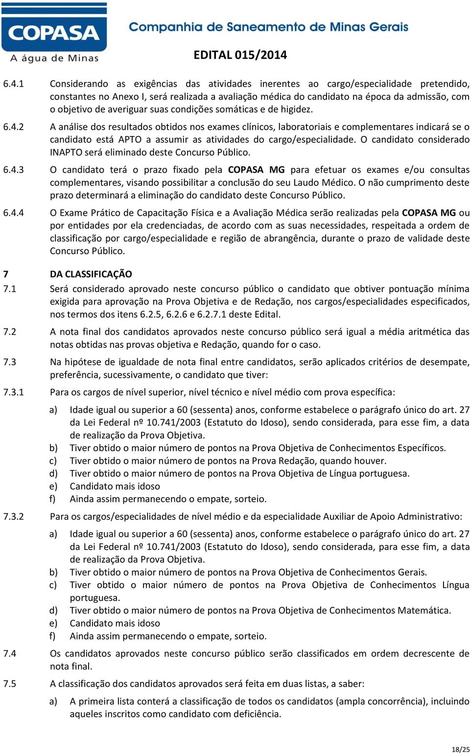 2 A análise dos resultados obtidos nos exames clínicos, laboratoriais e complementares indicará se o candidato está APTO a assumir as atividades do cargo/especialidade.