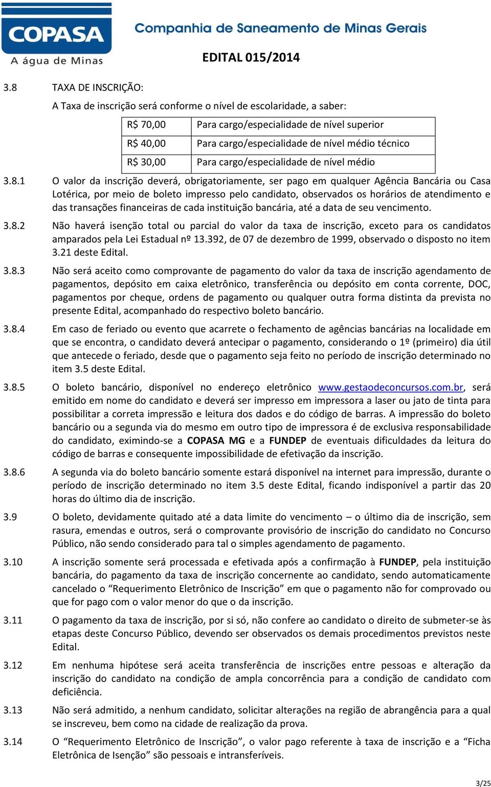 1 O valor da inscrição deverá, obrigatoriamente, ser pago em qualquer Agência Bancária ou Casa Lotérica, por meio de boleto impresso pelo candidato, observados os horários de atendimento e das