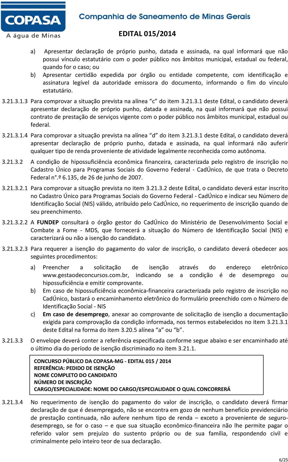 3.1.3 Para comprovar a situação prevista na alínea c do item 3.21.3.1 deste Edital, o candidato deverá apresentar declaração de próprio punho, datada e assinada, na qual informará que não possui