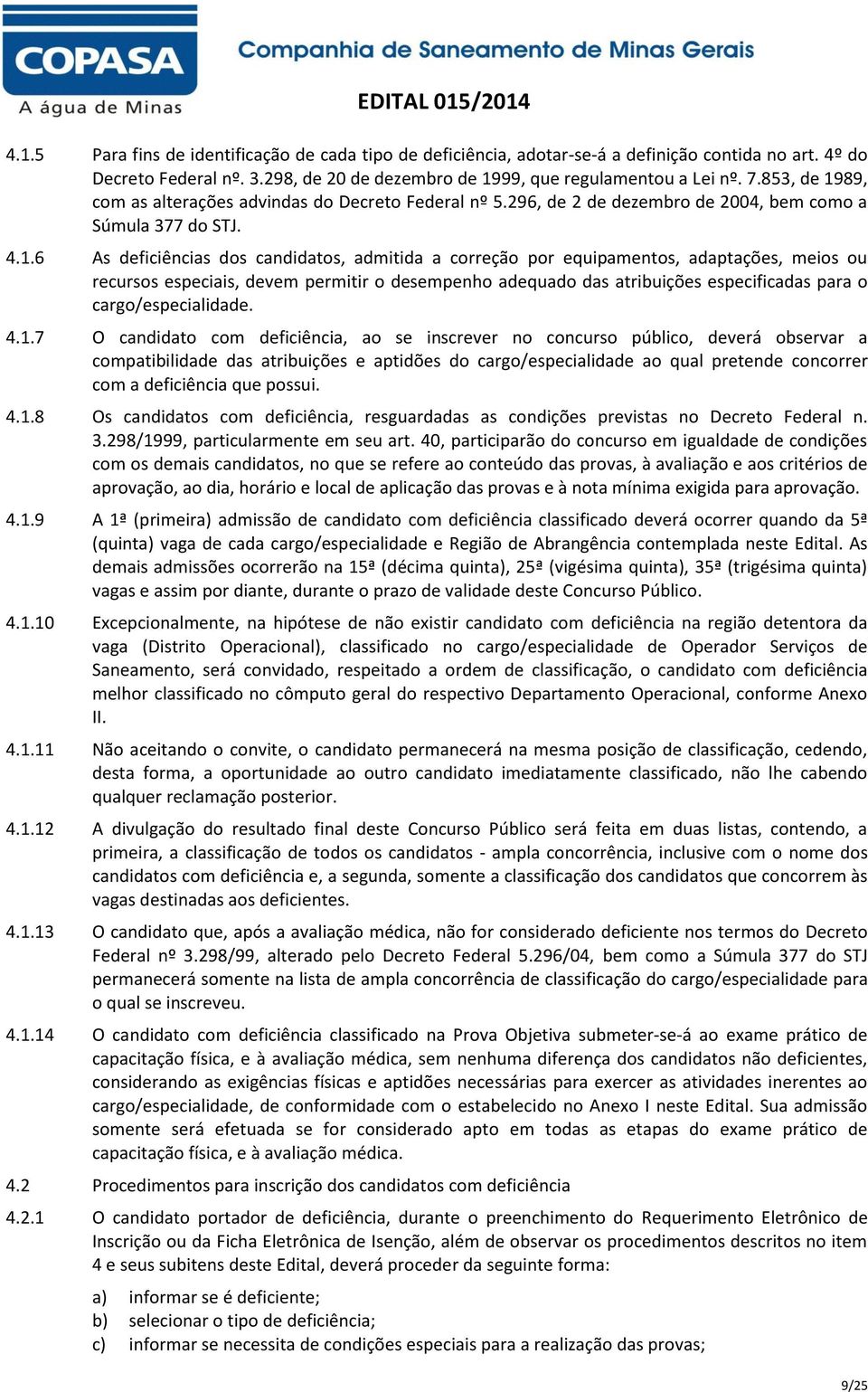 89, com as alterações advindas do Decreto Federal nº 5.296, de 2 de dezembro de 2004, bem como a Súmula 377 do STJ. 4.1.