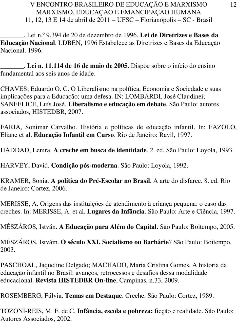 IN: LOMBARDI, José Claudinei; SANFELICE, Luís José. Liberalismo e educação em debate. São Paulo: autores associados, HISTEDBR, 2007. FARIA, Sonimar Carvalho. História e políticas de educação infantil.