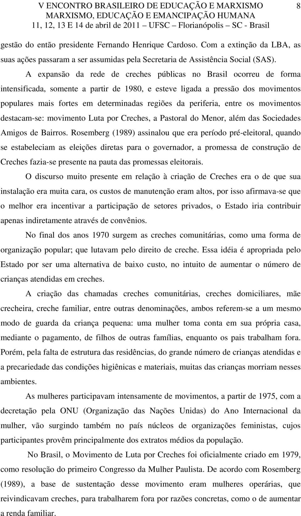 periferia, entre os movimentos destacam-se: movimento Luta por Creches, a Pastoral do Menor, além das Sociedades Amigos de Bairros.