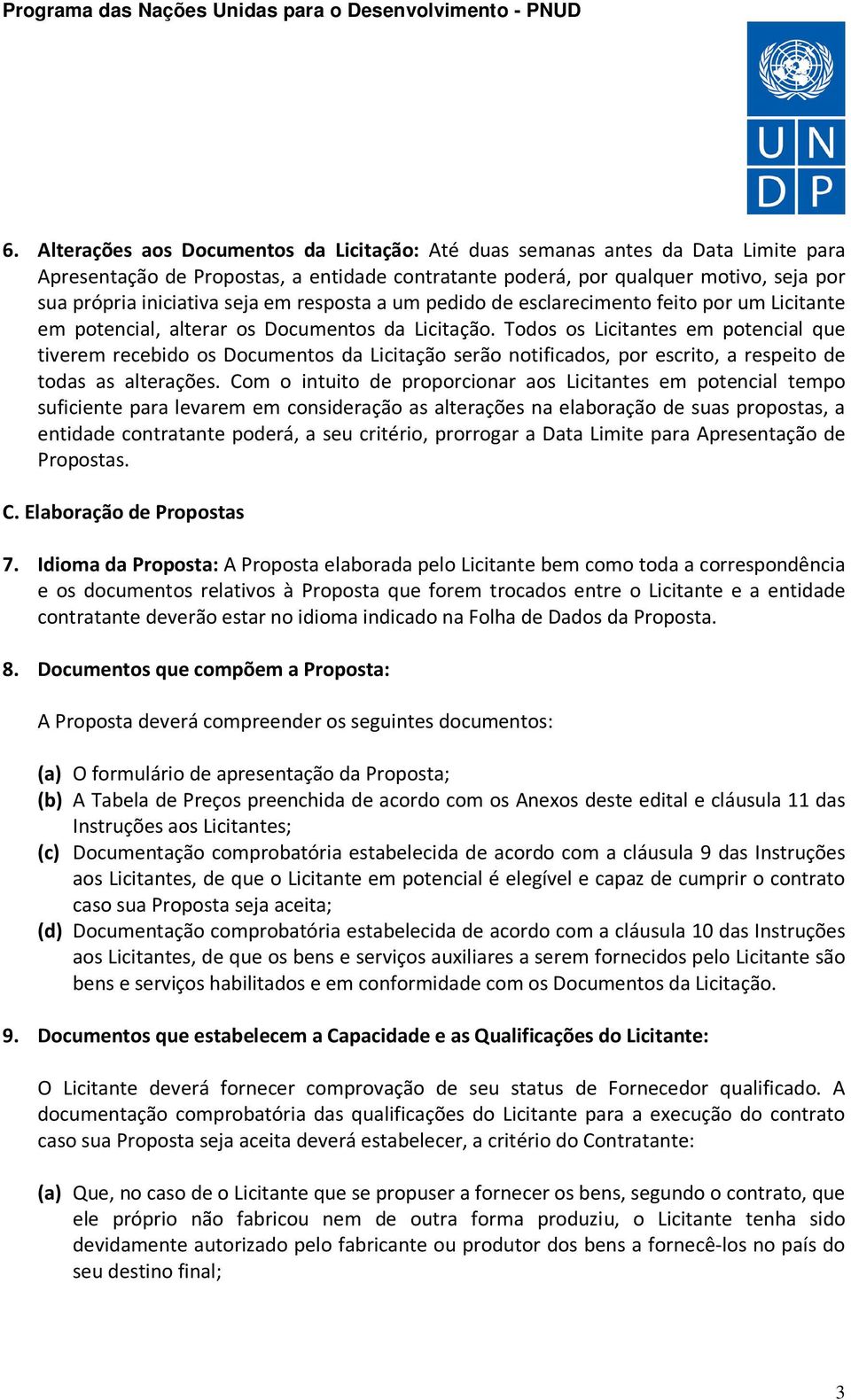 Todos os Licitantes em potencial que tiverem recebido os Documentos da Licitação serão notificados, por escrito, a respeito de todas as alterações.