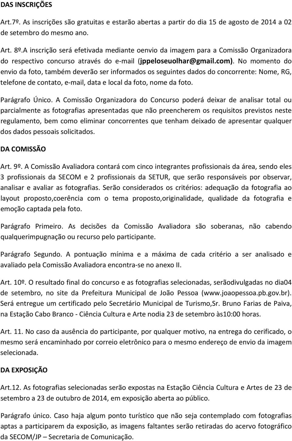 No momento do envio da foto, também deverão ser informados os seguintes dados do concorrente: Nome, RG, telefone de contato, e mail, data e local da foto, nome da foto. Parágrafo Único.