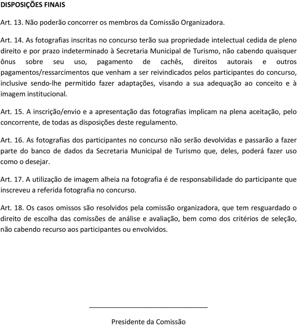 pagamento de cachês, direitos autorais e outros pagamentos/ressarcimentos que venham a ser reivindicados pelos participantes do concurso, inclusive sendo lhe permitido fazer adaptações, visando a sua