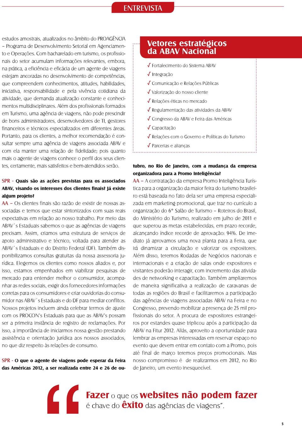 competências, que compreendem conhecimentos, atitudes, habilidades, iniciativa, responsabilidade e pela vivência cotidiana da atividade, que demanda atualização constante e conhecimentos