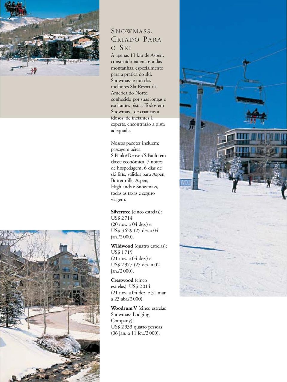 Paulo em classe econômica, 7 noites de hospedagem, 6 dias de ski lifts, válidos para Aspen. Buttermilk, Aspen, Highlands e Snowmass, todas as taxas e seguro viagem.