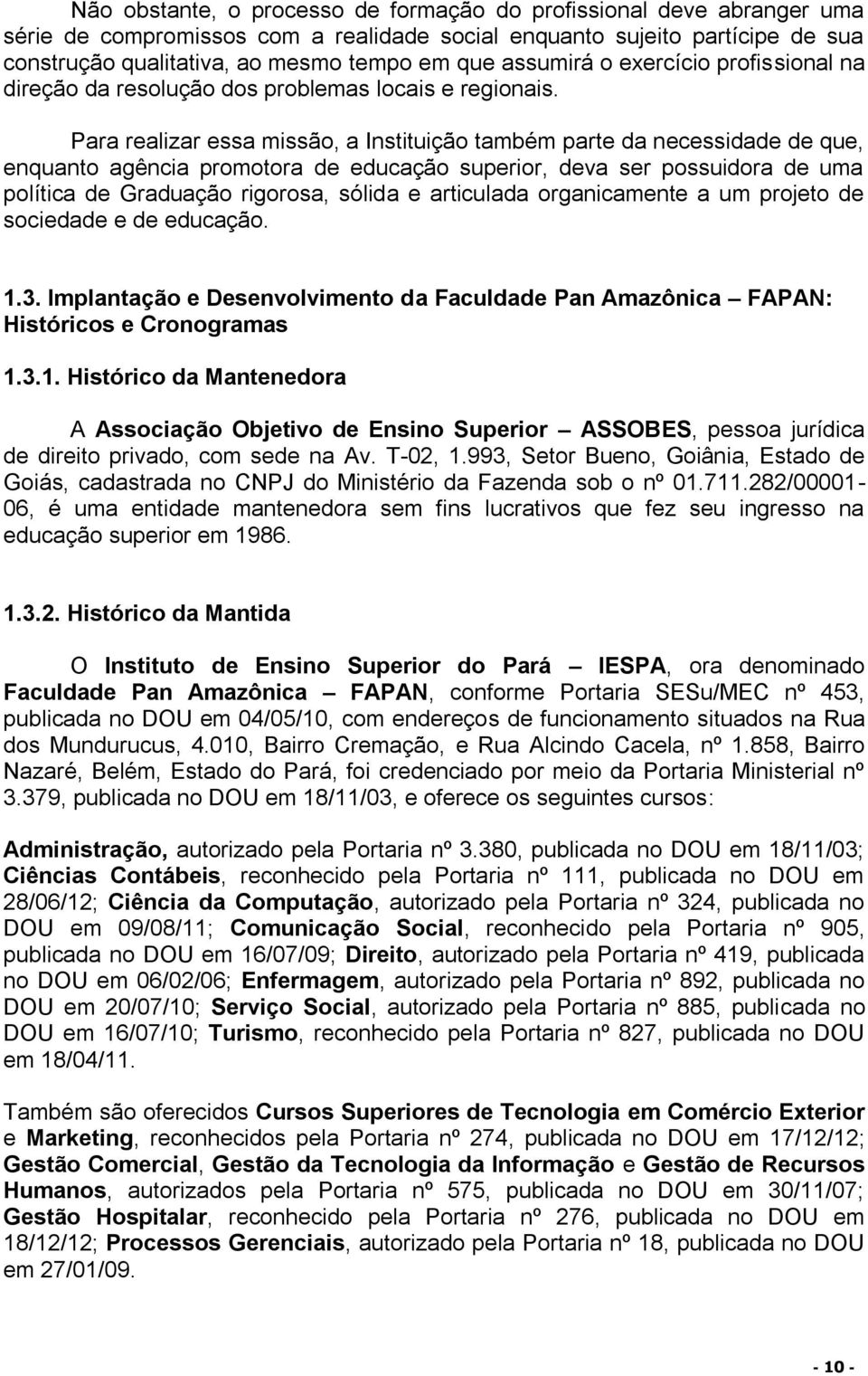 Para realizar essa missão, a Instituição também parte da necessidade de que, enquanto agência promotora de educação superior, deva ser possuidora de uma política de Graduação rigorosa, sólida e