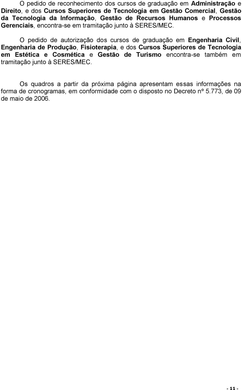 O pedido de autorização dos cursos de graduação em Engenharia Civil, Engenharia de Produção, Fisioterapia, e dos Cursos Superiores de Tecnologia em Estética e Cosmética e