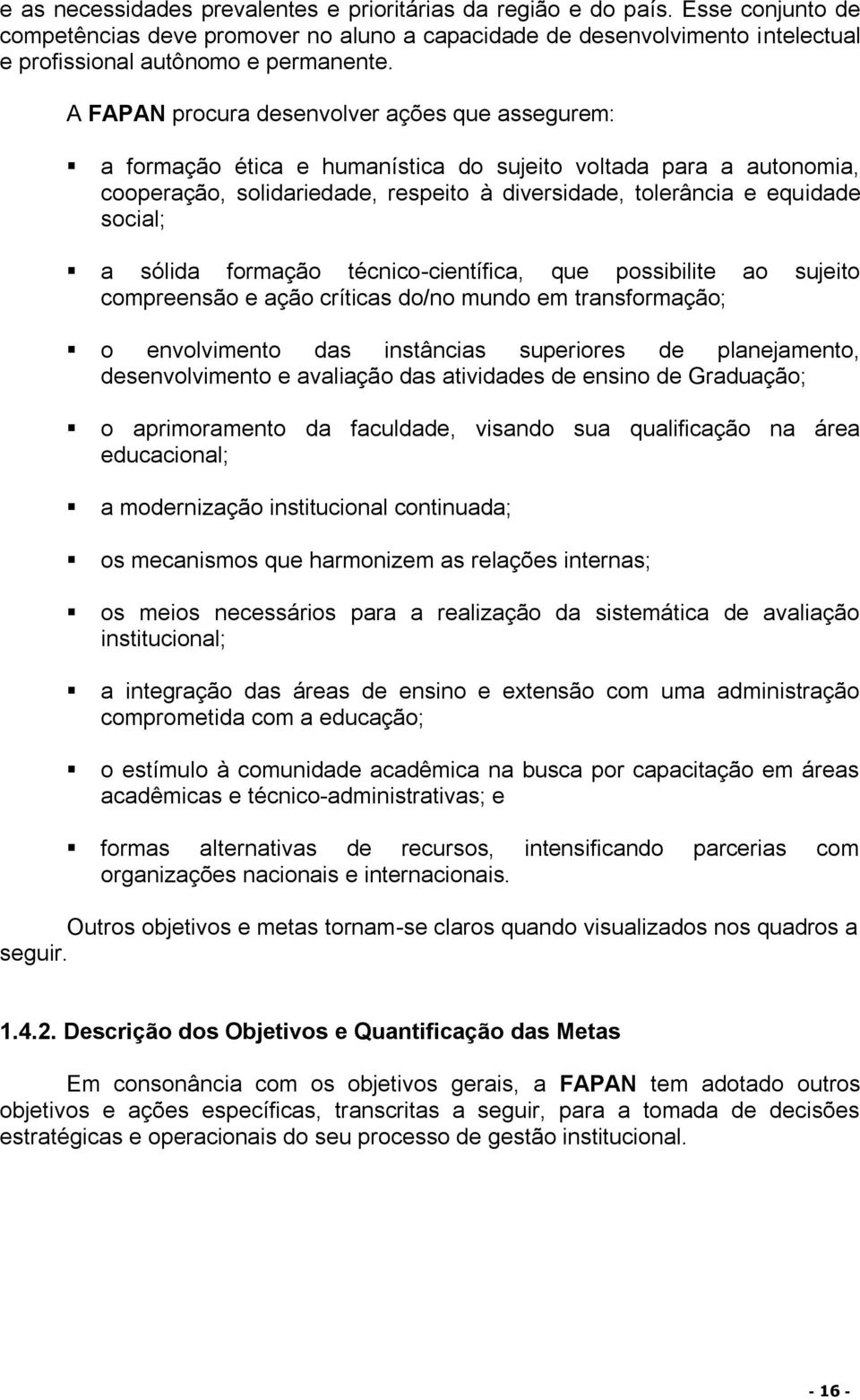 sólida formação técnico-científica, que possibilite ao sujeito compreensão e ação críticas do/no mundo em transformação; o envolvimento das instâncias superiores de planejamento, desenvolvimento e