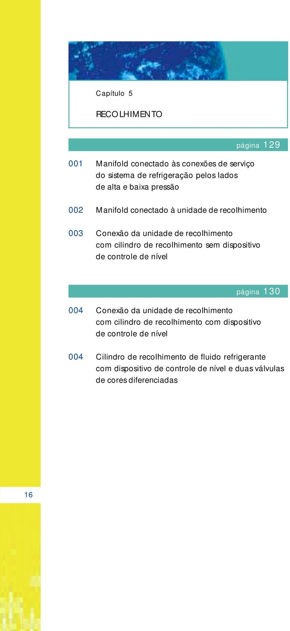 dispositivo de controle de nível página 130 004 Conexão da unidade de recolhimento com cilindro de recolhimento com dispositivo de