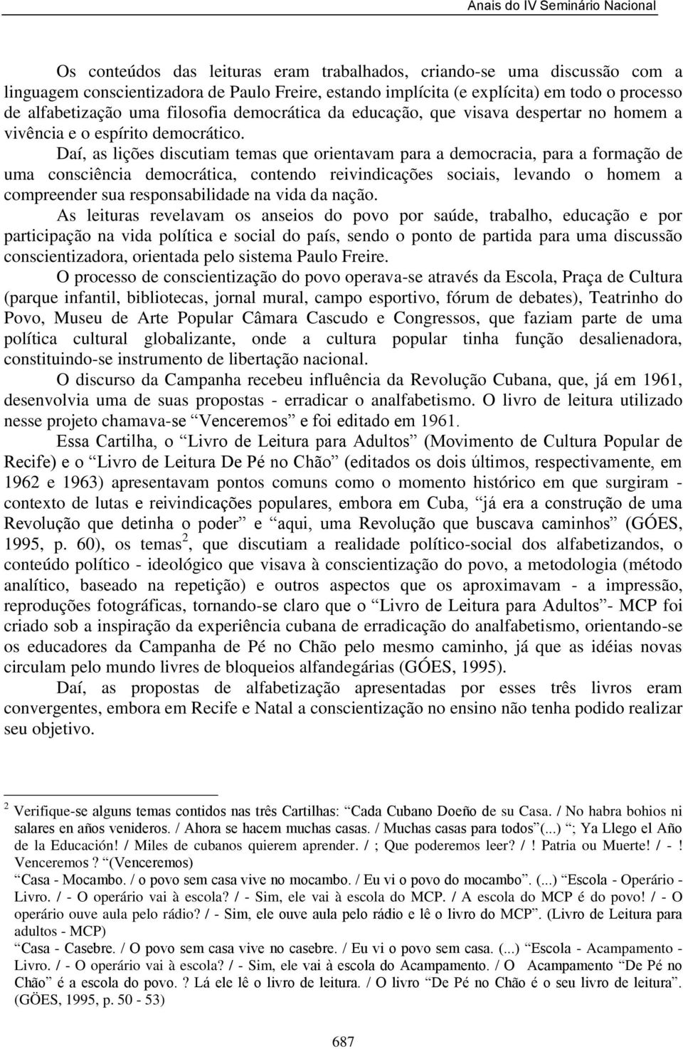 Daí, as lições discutiam temas que orientavam para a democracia, para a formação de uma consciência democrática, contendo reivindicações sociais, levando o homem a compreender sua responsabilidade na