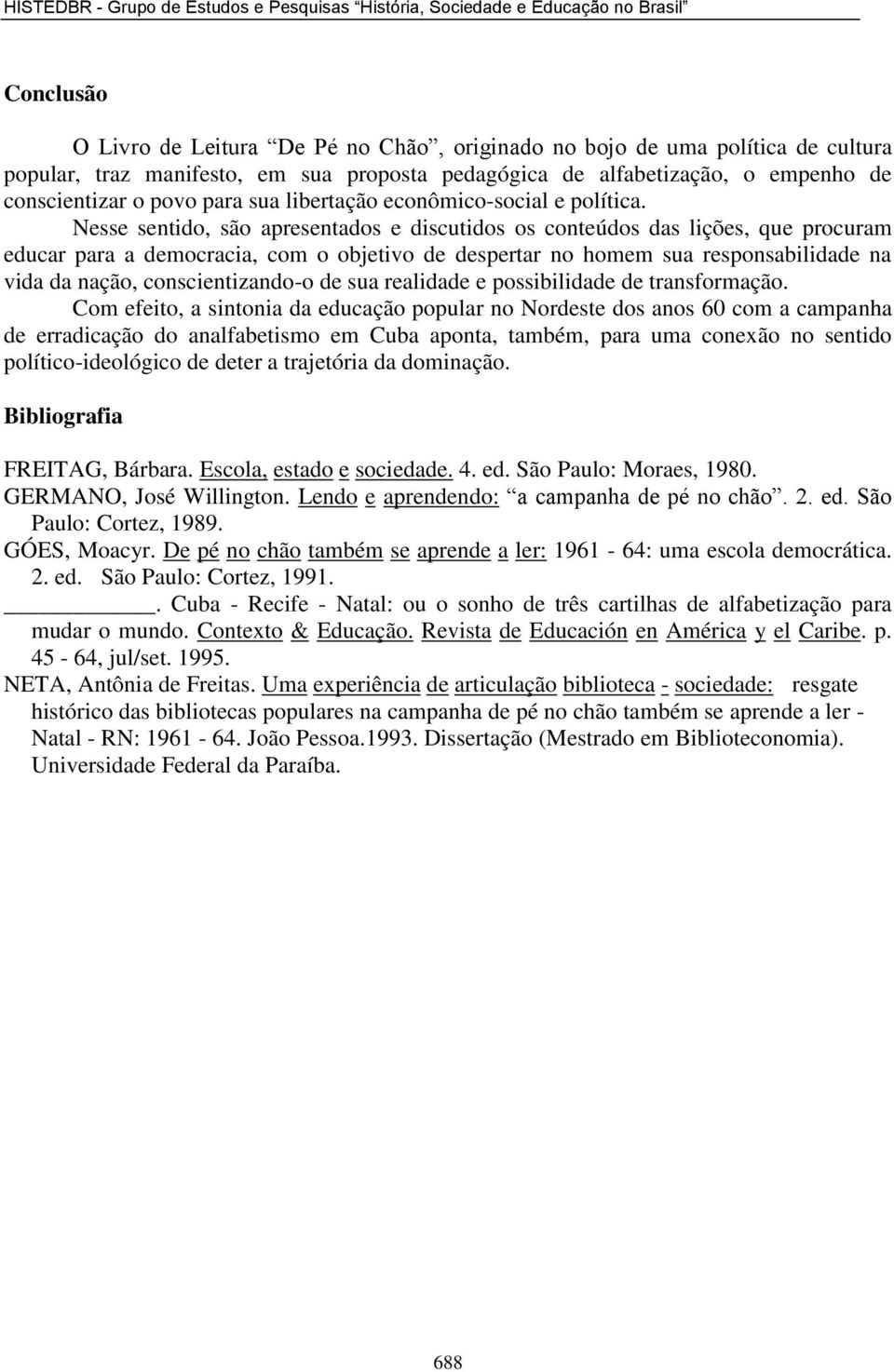 Nesse sentido, são apresentados e discutidos os conteúdos das lições, que procuram educar para a democracia, com o objetivo de despertar no homem sua responsabilidade na vida da nação,