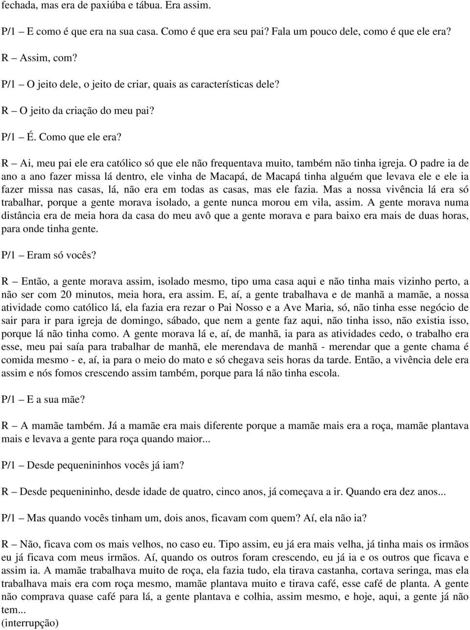 R Ai, meu pai ele era católico só que ele não frequentava muito, também não tinha igreja.