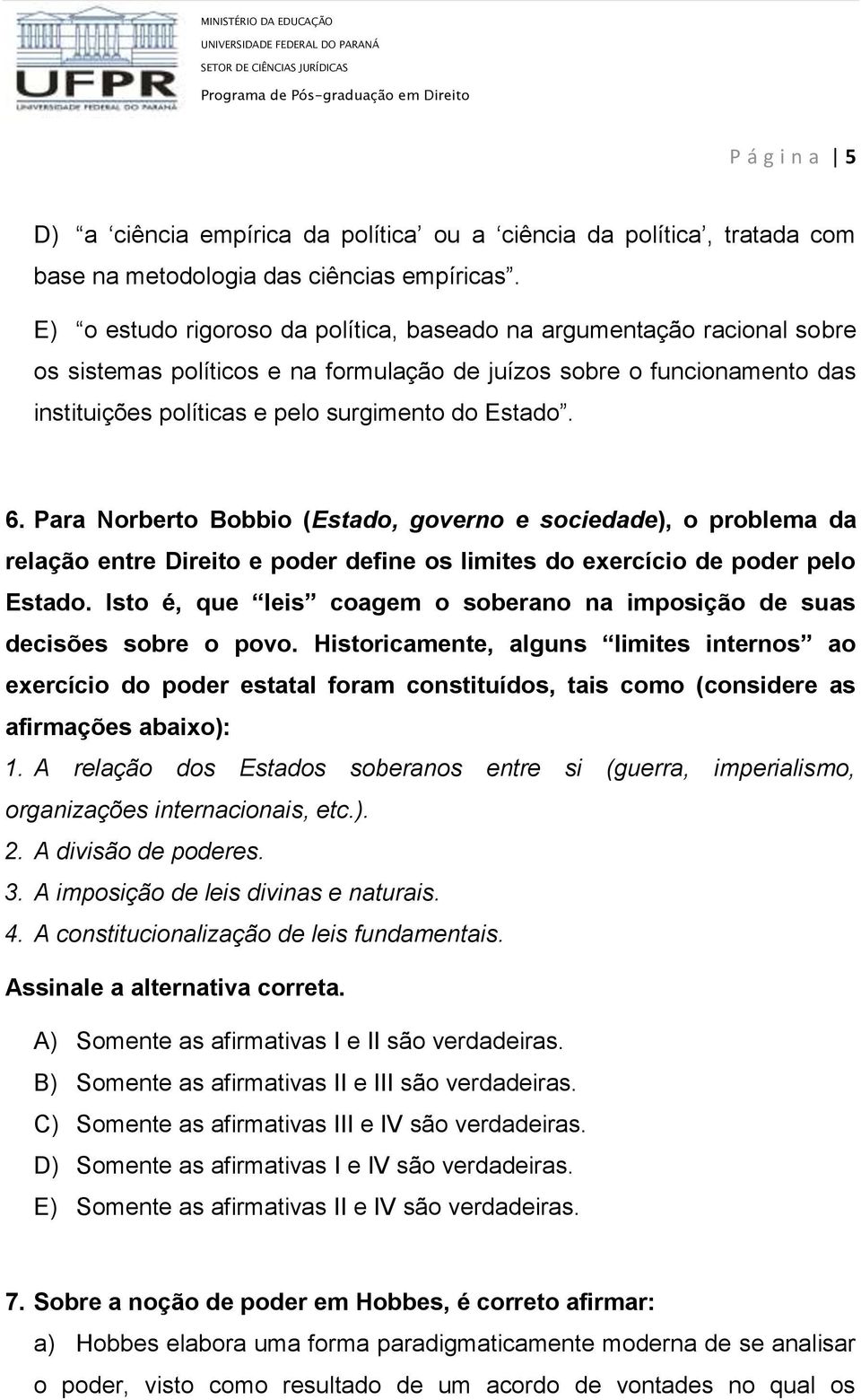 6. Para Norberto Bobbio (Estado, governo e sociedade), o problema da relação entre Direito e poder define os limites do exercício de poder pelo Estado.