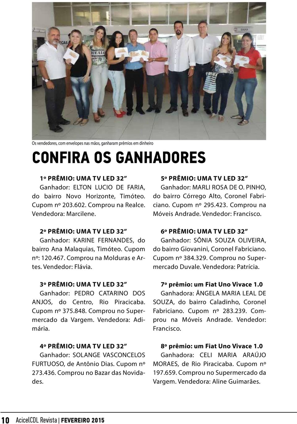 3º prêmio: uma TV LED 32 Ganhador: PEDRO CATARINO DOS ANJOS, do Centro, Rio Piracicaba. Cupom nº 375.848. Comprou no Supermercado da Vargem. Vendedora: Adimária.