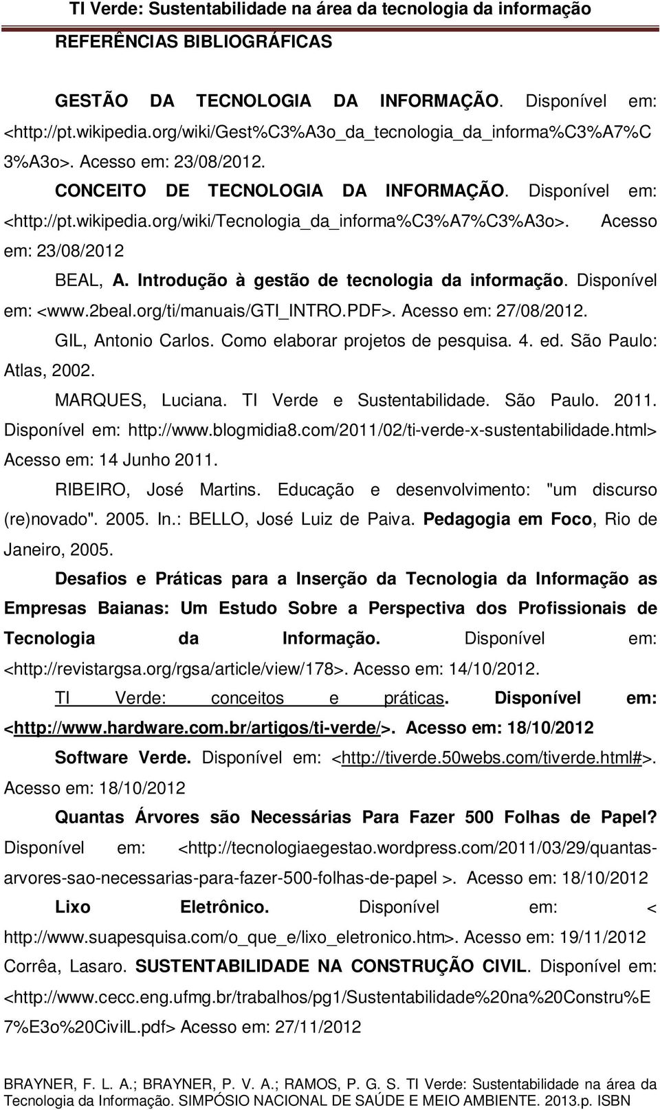 Disponível em: <www.2beal.org/ti/manuais/gti_intro.pdf>. Acesso em: 27/08/2012. GIL, Antonio Carlos. Como elaborar projetos de pesquisa. 4. ed. São Paulo: Atlas, 2002. MARQUES, Luciana.