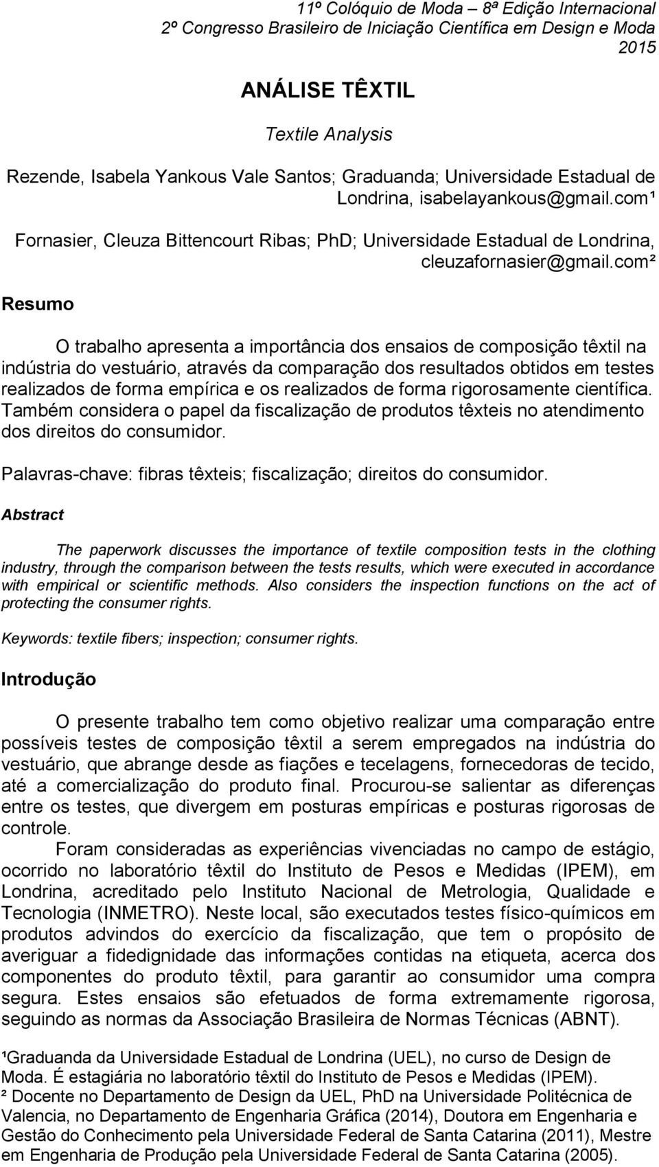 com² Resumo O trabalho apresenta a importância dos ensaios de composição têxtil na indústria do vestuário, através da comparação dos resultados obtidos em testes realizados de forma empírica e os