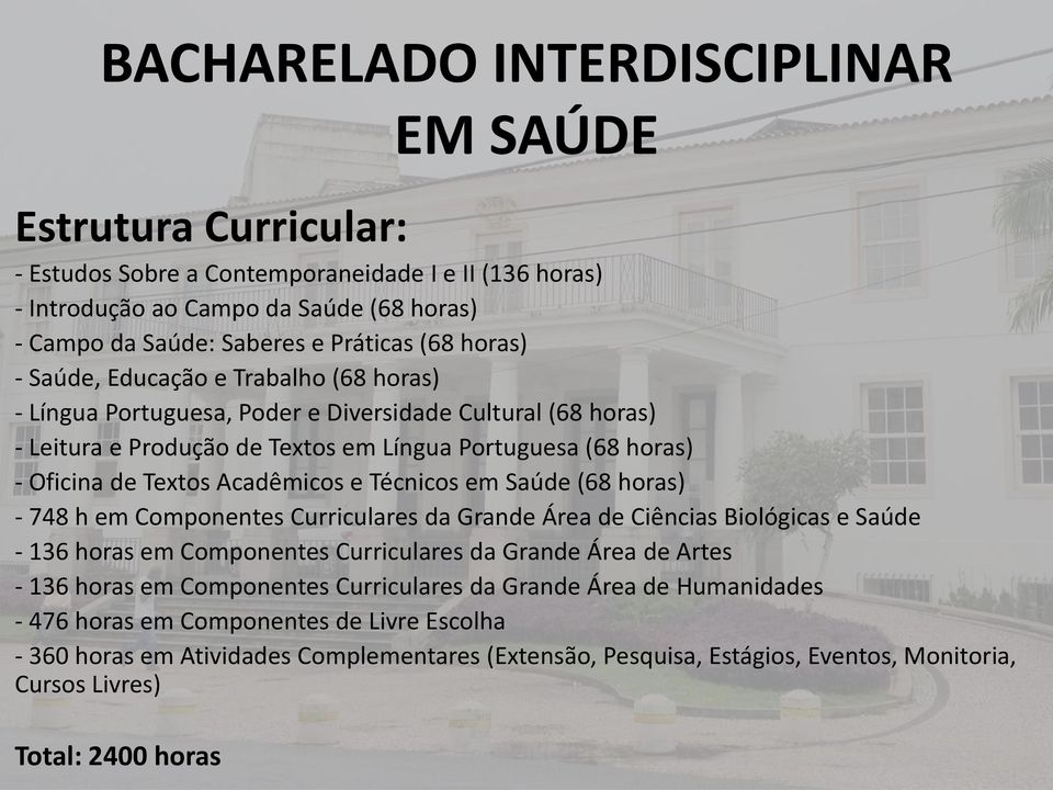 Acadêmicos e Técnicos em Saúde (68 horas) - 748 h em Componentes Curriculares da Grande Área de Ciências Biológicas e Saúde - 136 horas em Componentes Curriculares da Grande Área de Artes - 136 horas