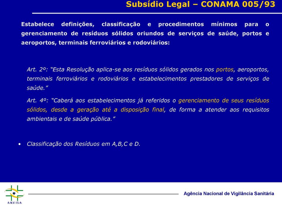 2º: Esta Resolução aplica-se aos resíduos sólidos gerados nos portos, aeroportos, terminais ferroviários e rodoviários e estabelecimentos prestadores de