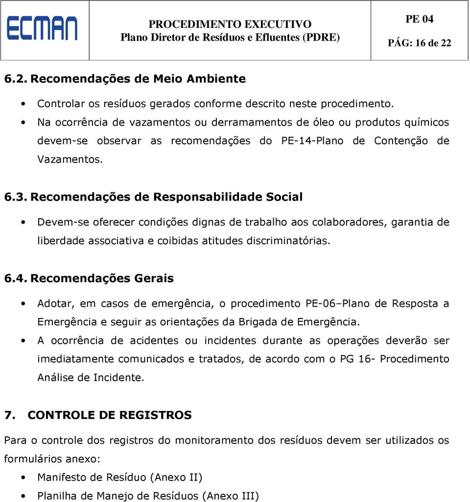 Recomendações de Responsabilidade Social Devem-se oferecer condições dignas de trabalho aos colaboradores, garantia de liberdade associativa e coibidas atitudes discriminatórias. 6.4.