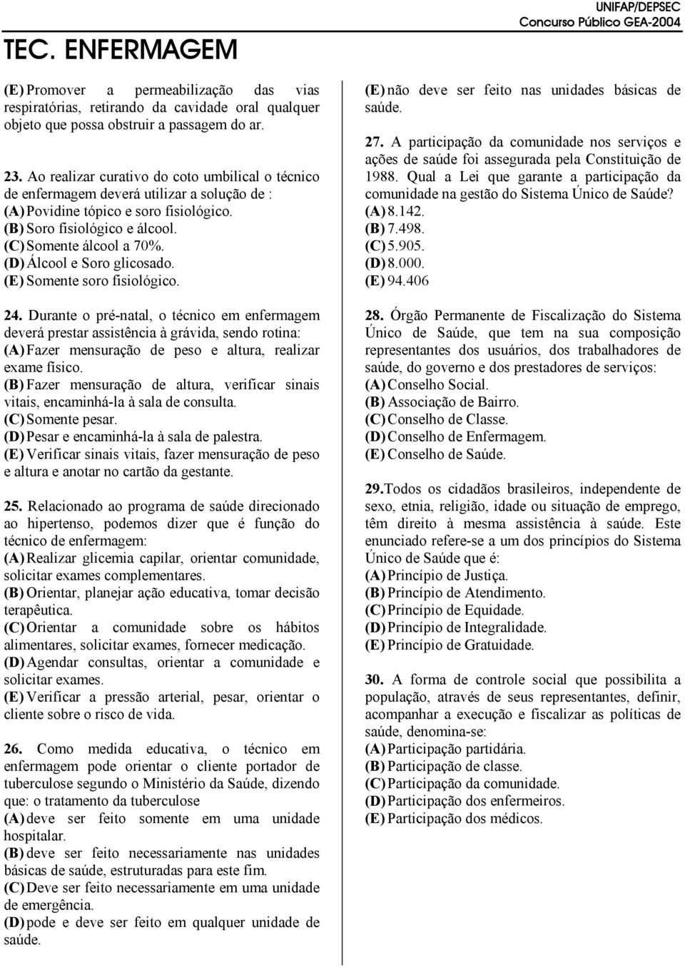 (D) Álcool e Soro glicosado. (E) Somente soro fisiológico. 24.