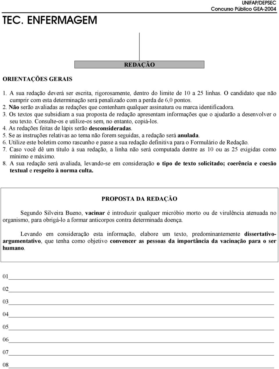 Os textos que subsidiam a sua proposta de redação apresentam informações que o ajudarão a desenvolver o seu texto. Consulte-os e utilize-os sem, no entanto, copiá-los. 4.