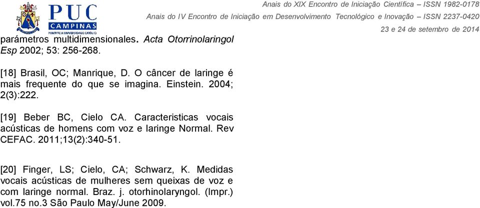 Caracteristicas vocais acústicas de homens com voz e laringe Normal. Rev CEFAC. 2011;13(2):340-51.